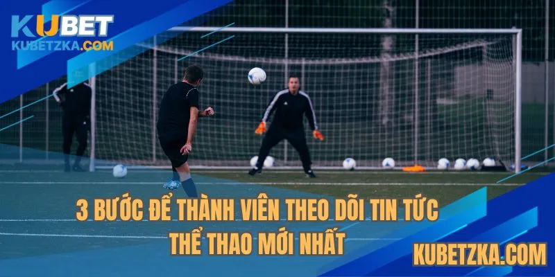3 Bước để thành viên theo dõi tin tức thể thao mới nhất